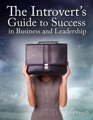 The Introvert's Guide to Success in Business and Leadership The Introvert's Guide to Success in Business and Leadership